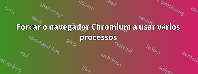 Forçar o navegador Chromium a usar vários processos