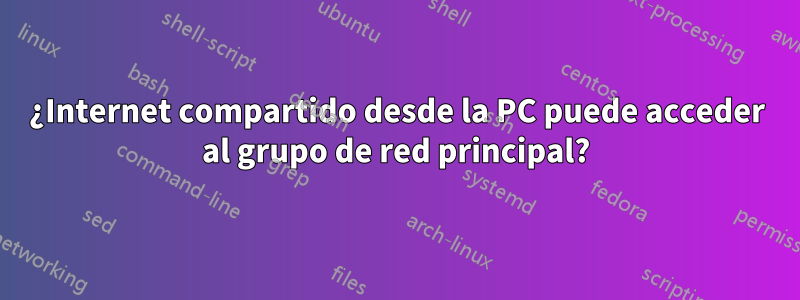 ¿Internet compartido desde la PC puede acceder al grupo de red principal?