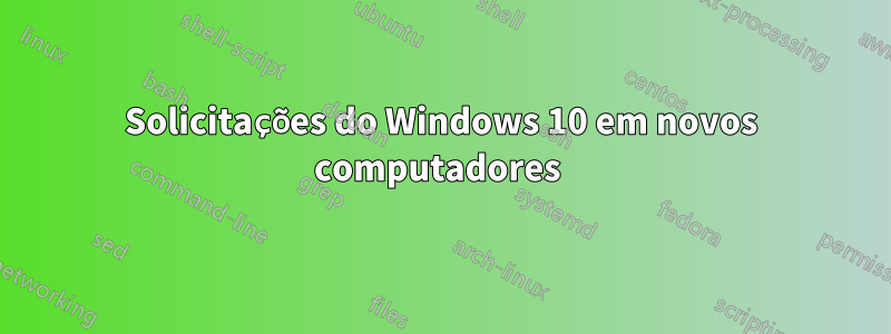 Solicitações do Windows 10 em novos computadores 