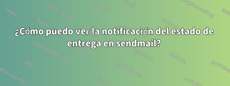 ¿Cómo puedo ver la notificación del estado de entrega en sendmail?