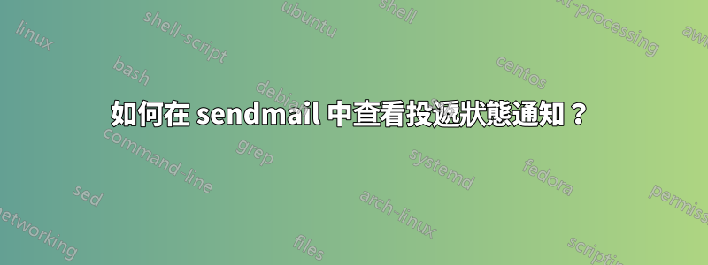 如何在 sendmail 中查看投遞狀態通知？