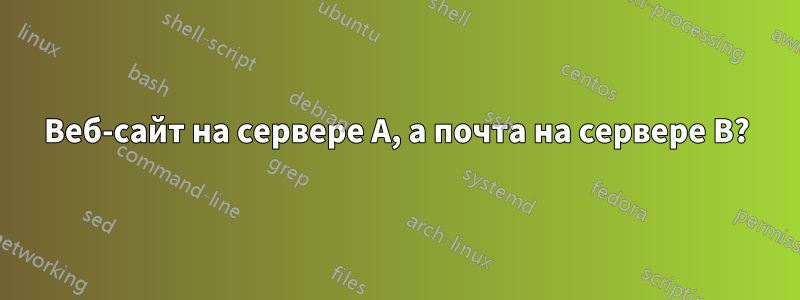 Веб-сайт на сервере A, а почта на сервере B?