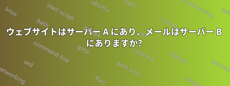 ウェブサイトはサーバー A にあり、メールはサーバー B にありますか?
