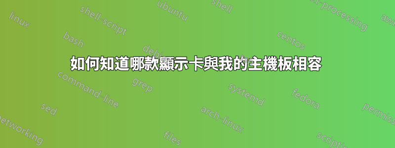 如何知道哪款顯示卡與我的主機板相容