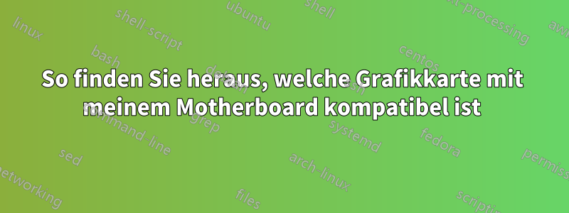 So finden Sie heraus, welche Grafikkarte mit meinem Motherboard kompatibel ist