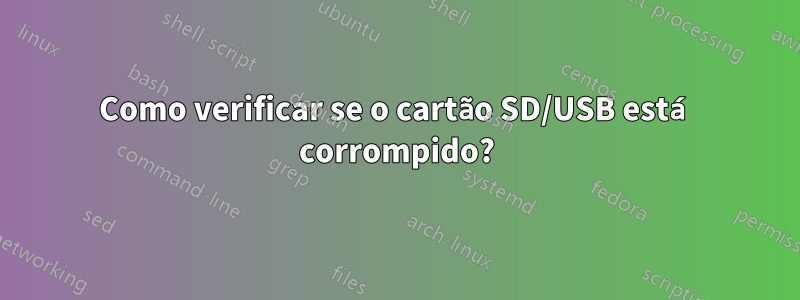 Como verificar se o cartão SD/USB está corrompido?