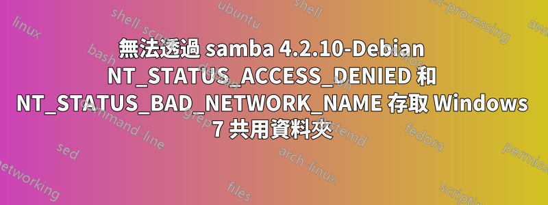 無法透過 samba 4.2.10-Debian NT_STATUS_ACCESS_DENIED 和 NT_STATUS_BAD_NETWORK_NAME 存取 Windows 7 共用資料夾