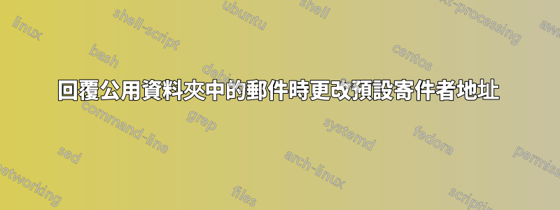 回覆公用資料夾中的郵件時更改預設寄件者地址