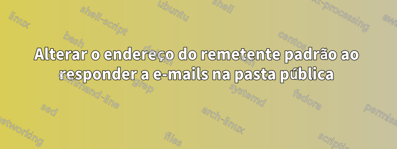 Alterar o endereço do remetente padrão ao responder a e-mails na pasta pública