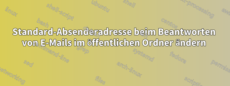 Standard-Absenderadresse beim Beantworten von E-Mails im öffentlichen Ordner ändern