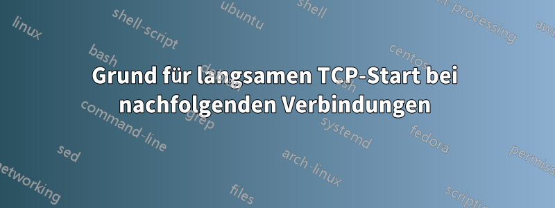 Grund für langsamen TCP-Start bei nachfolgenden Verbindungen
