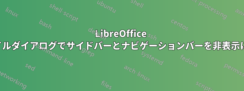 LibreOffice ファイルダイアログでサイドバーとナビゲーションバーを非表示にする