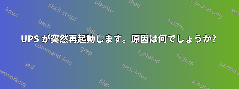 UPS が突然再起動します。原因は何でしょうか?