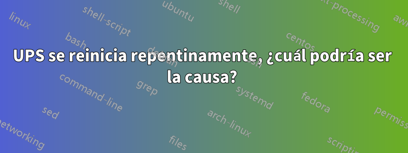 UPS se reinicia repentinamente, ¿cuál podría ser la causa?
