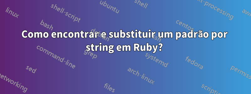 Como encontrar e substituir um padrão por string em Ruby?