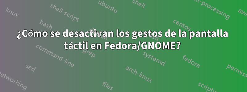 ¿Cómo se desactivan los gestos de la pantalla táctil en Fedora/GNOME?