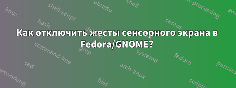 Как отключить жесты сенсорного экрана в Fedora/GNOME?