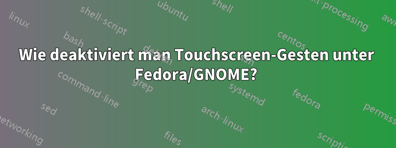 Wie deaktiviert man Touchscreen-Gesten unter Fedora/GNOME?