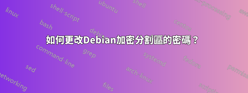 如何更改Debian加密分割區的密碼？