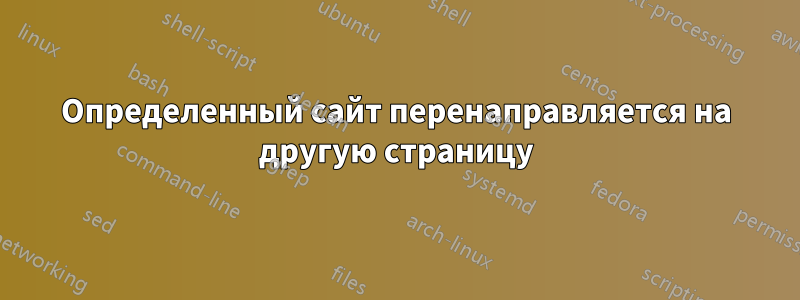Определенный сайт перенаправляется на другую страницу