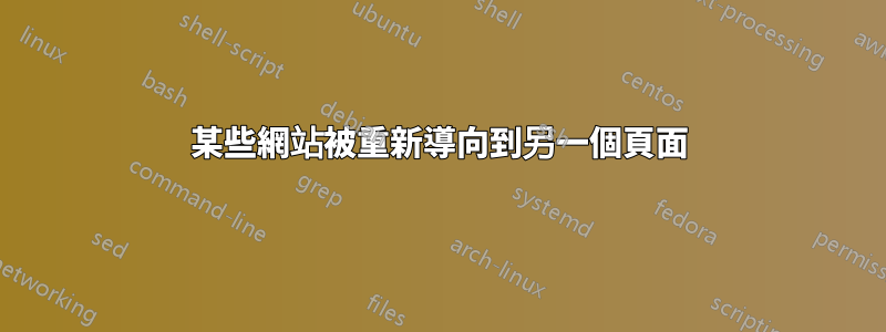 某些網站被重新導向到另一個頁面