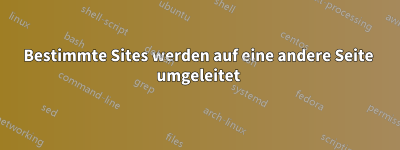 Bestimmte Sites werden auf eine andere Seite umgeleitet