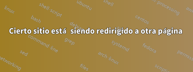 Cierto sitio está siendo redirigido a otra página