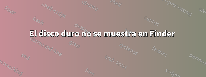 El disco duro no se muestra en Finder
