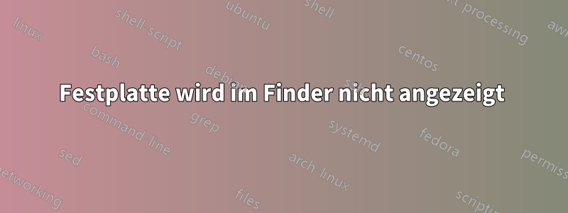 Festplatte wird im Finder nicht angezeigt
