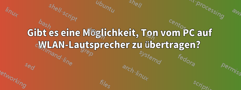 Gibt es eine Möglichkeit, Ton vom PC auf WLAN-Lautsprecher zu übertragen?