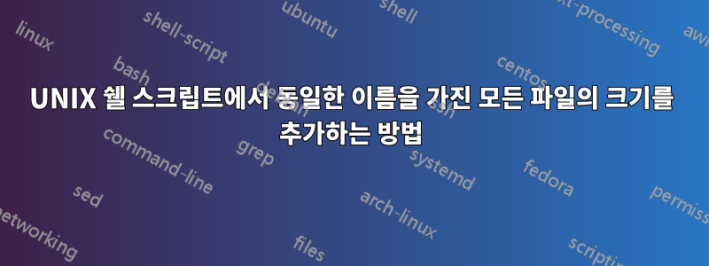 UNIX 쉘 스크립트에서 동일한 이름을 가진 모든 파일의 크기를 추가하는 방법