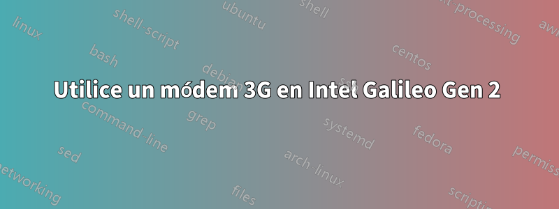 Utilice un módem 3G en Intel Galileo Gen 2