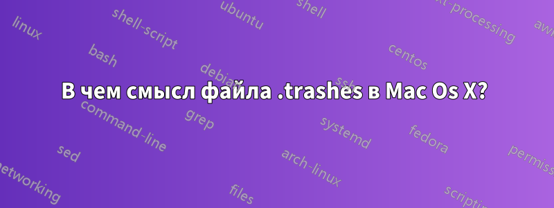 В чем смысл файла .trashes в Mac Os X?