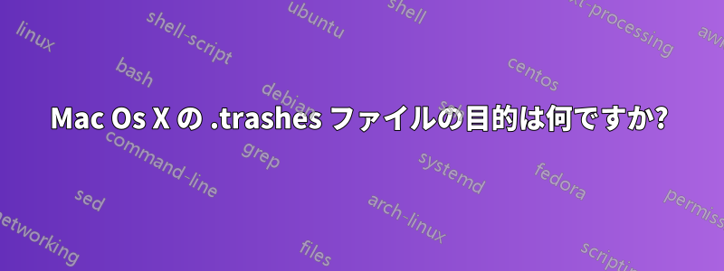 Mac Os X の .trashes ファイルの目的は何ですか?