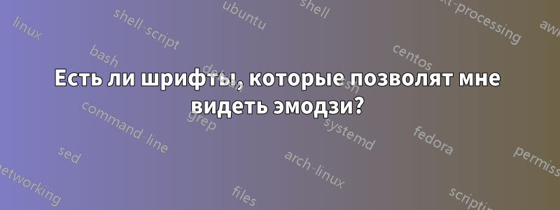 Есть ли шрифты, которые позволят мне видеть эмодзи?