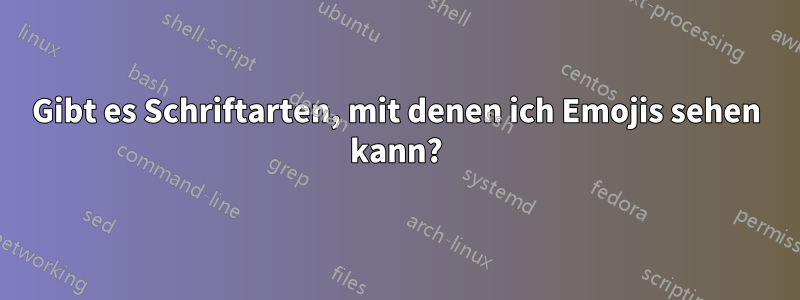 Gibt es Schriftarten, mit denen ich Emojis sehen kann?
