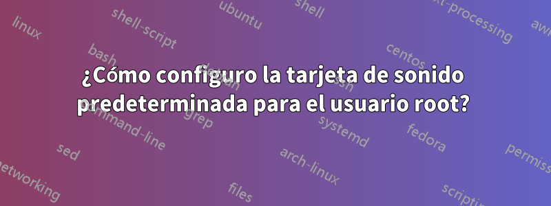 ¿Cómo configuro la tarjeta de sonido predeterminada para el usuario root?