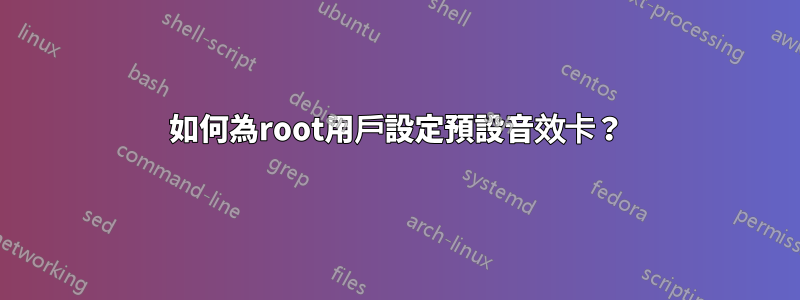 如何為root用戶設定預設音效卡？