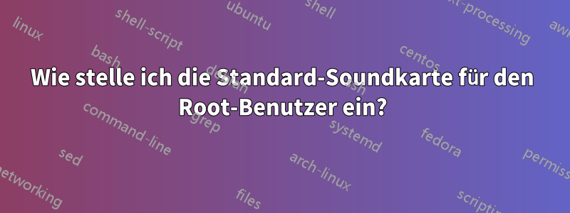 Wie stelle ich die Standard-Soundkarte für den Root-Benutzer ein?
