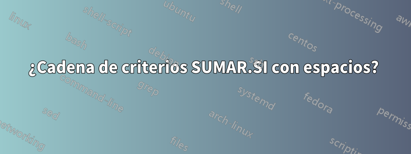 ¿Cadena de criterios SUMAR.SI con espacios?