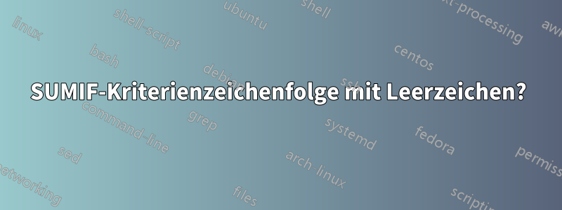 SUMIF-Kriterienzeichenfolge mit Leerzeichen?