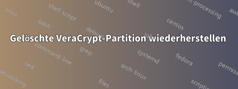 Gelöschte VeraCrypt-Partition wiederherstellen