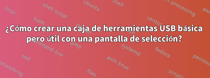 ¿Cómo crear una caja de herramientas USB básica pero útil con una pantalla de selección?