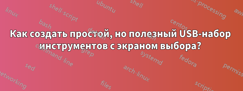 Как создать простой, но полезный USB-набор инструментов с экраном выбора?
