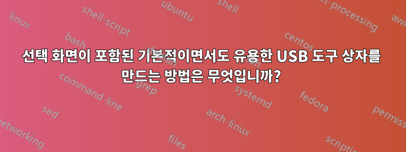 선택 화면이 포함된 기본적이면서도 유용한 USB 도구 상자를 만드는 방법은 무엇입니까?