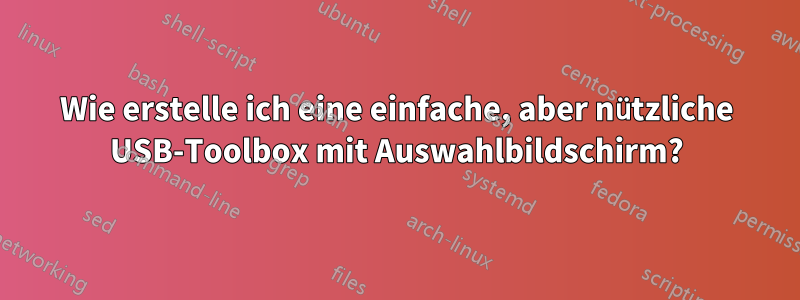 Wie erstelle ich eine einfache, aber nützliche USB-Toolbox mit Auswahlbildschirm?