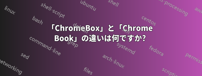 「ChromeBox」と「Chrome Book」の違いは何ですか?