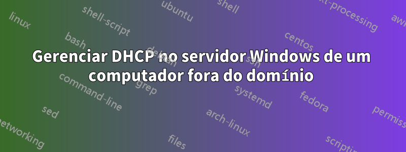 Gerenciar DHCP no servidor Windows de um computador fora do domínio