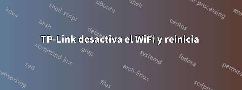 TP-Link desactiva el WiFi y reinicia