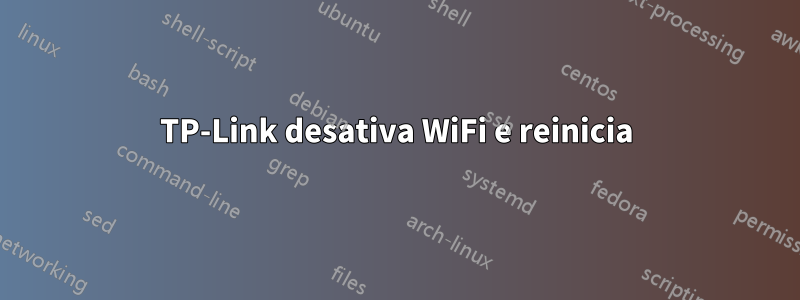 TP-Link desativa WiFi e reinicia